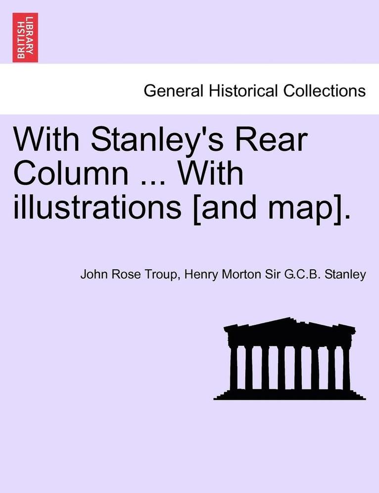 With Stanley's Rear Column ... with Illustrations [And Map]. 1