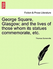 Thomas Somerville - George Square, Glasgow; And the Lives of Those Whom Its Statues Commemorate, Etc., Häftad
