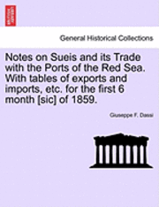 bokomslag Notes on Sueis and Its Trade with the Ports of the Red Sea. with Tables of Exports and Imports, Etc. for the First 6 Month [Sic] of 1859.