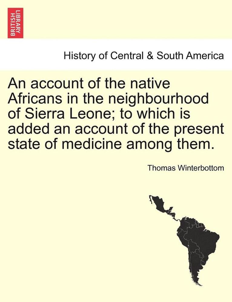 Account of the Native Africans in the Neighbourhood of Sierra Leone; To Which Is Added an Account of the Present State of Medicine Among Them. Vol. II.