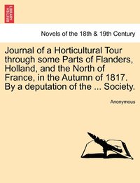 bokomslag Journal of a Horticultural Tour through some Parts of Flanders, Holland, and the North of France, in the Autumn of 1817. By a deputation of the ... Society.