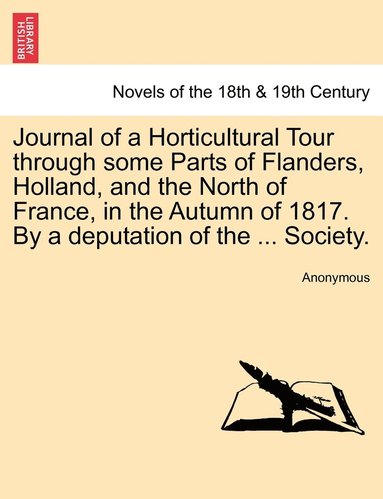 bokomslag Journal of a Horticultural Tour through some Parts of Flanders, Holland, and the North of France, in the Autumn of 1817. By a deputation of the ... Society.