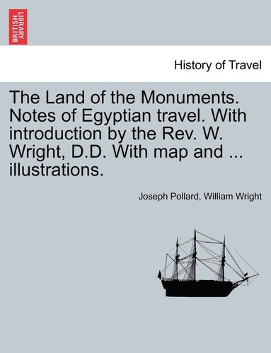 bokomslag The Land of the Monuments. Notes of Egyptian travel. With introduction by the Rev. W. Wright, D.D. With map and ... illustrations.