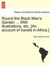bokomslag Round the Black Man's Garden ... with Illustrations, Etc. [An Account of Travels in Africa.]