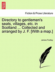 Directory to Gentlemen's Seats, Villages, Etc. in Scotland ... Collected and Arranged by J. F. [With a Map.] 1