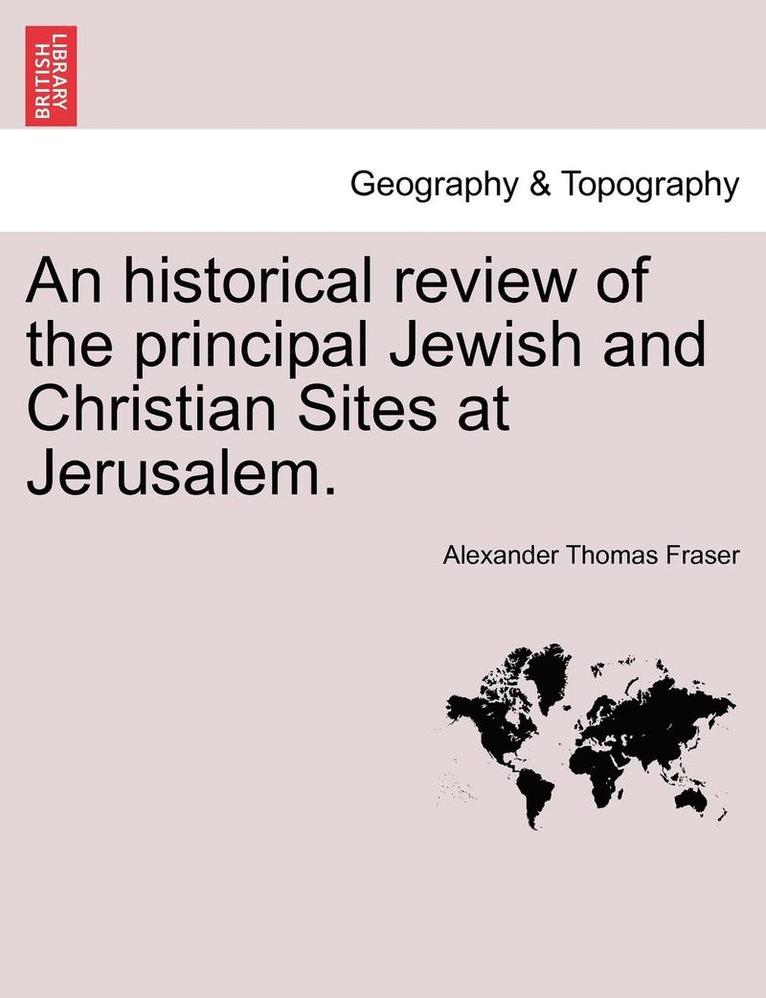 Alexander Thomas Fraser - Historical Review of the Principal Jewish and Christian Sites at Jerusalem., Häftad