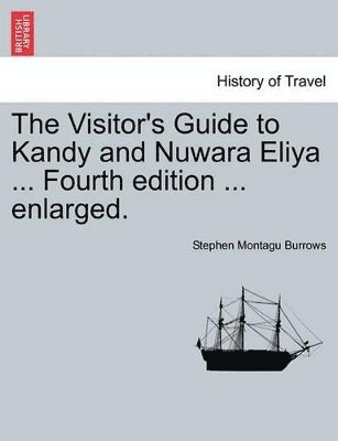 The Visitor's Guide to Kandy and Nuwara Eliya ... Fourth Edition ... Enlarged. 1