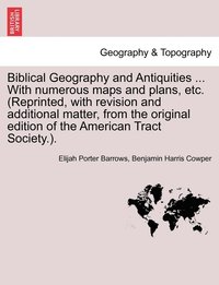 bokomslag Biblical Geography and Antiquities ... With numerous maps and plans, etc. (Reprinted, with revision and additional matter, from the original edition of the American Tract Society.).