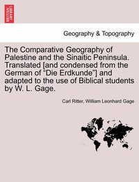 bokomslag The Comparative Geography of Palestine and the Sinaitic Peninsula. Translated [and condensed from the German of &quot;Die Erdkunde&quot;] and adapted to the use of Biblical students by W. L. Gage.