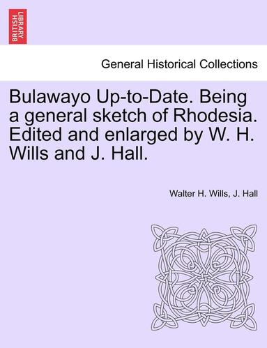 Walter H. Wills, J. Hall - Bulawayo Up-To-Date. Being a General Sketch of Rhodesia. Edited and Enlarged by W. H. Wills and J. Hall., Häftad