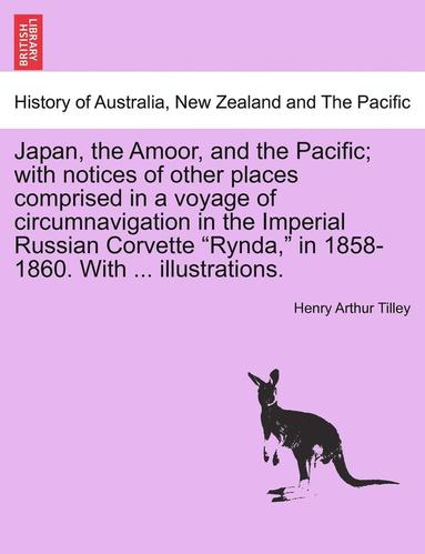 bokomslag Japan, the Amoor, and the Pacific; With Notices of Other Places Comprised in a Voyage of Circumnavigation in the Imperial Russian Corvette "Rynda," in