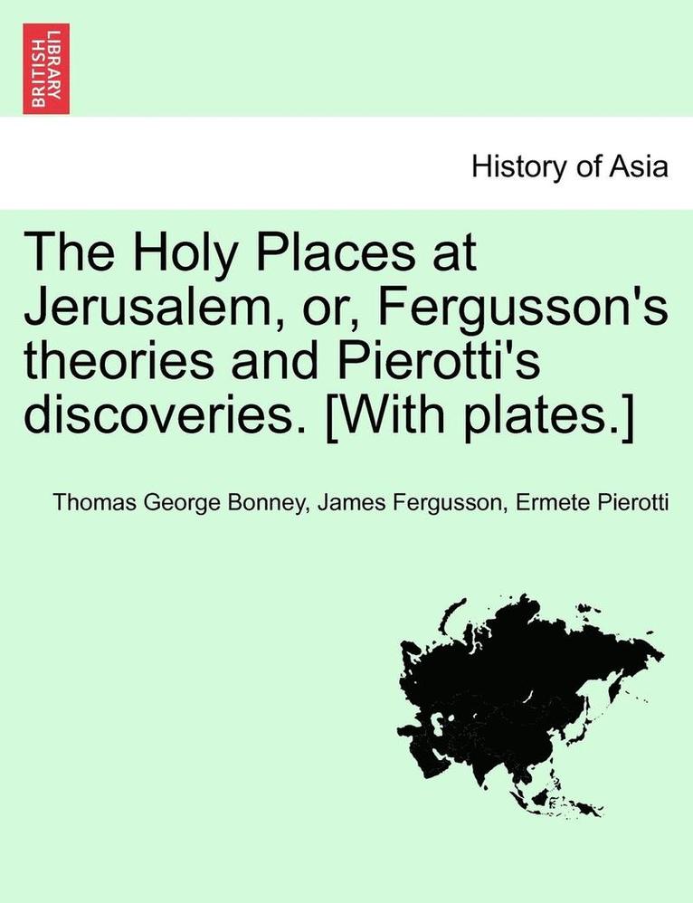 The Holy Places at Jerusalem, Or, Fergusson's Theories and Pierotti's Discoveries. [With Plates.] 1