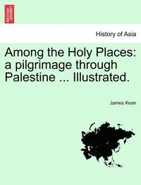 bokomslag Among the Holy Places: A Pilgrimage Through Palestine ... Illustrated.