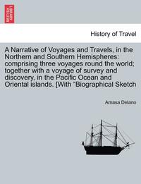 bokomslag A Narrative of Voyages and Travels, in the Northern and Southern Hemispheres