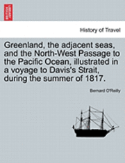 bokomslag Greenland, the Adjacent Seas, and the North-West Passage to the Pacific Ocean, Illustrated in a Voyage to Davis's Strait, During the Summer of 1817.