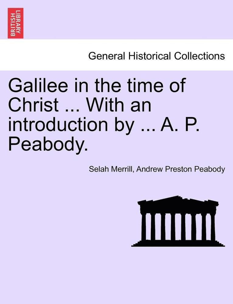 Galilee in the Time of Christ ... with an Introduction by ... A. P. Peabody. 1
