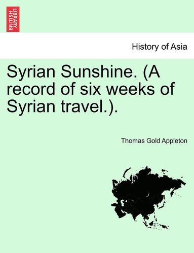 bokomslag Syrian Sunshine. (a Record of Six Weeks of Syrian Travel.).