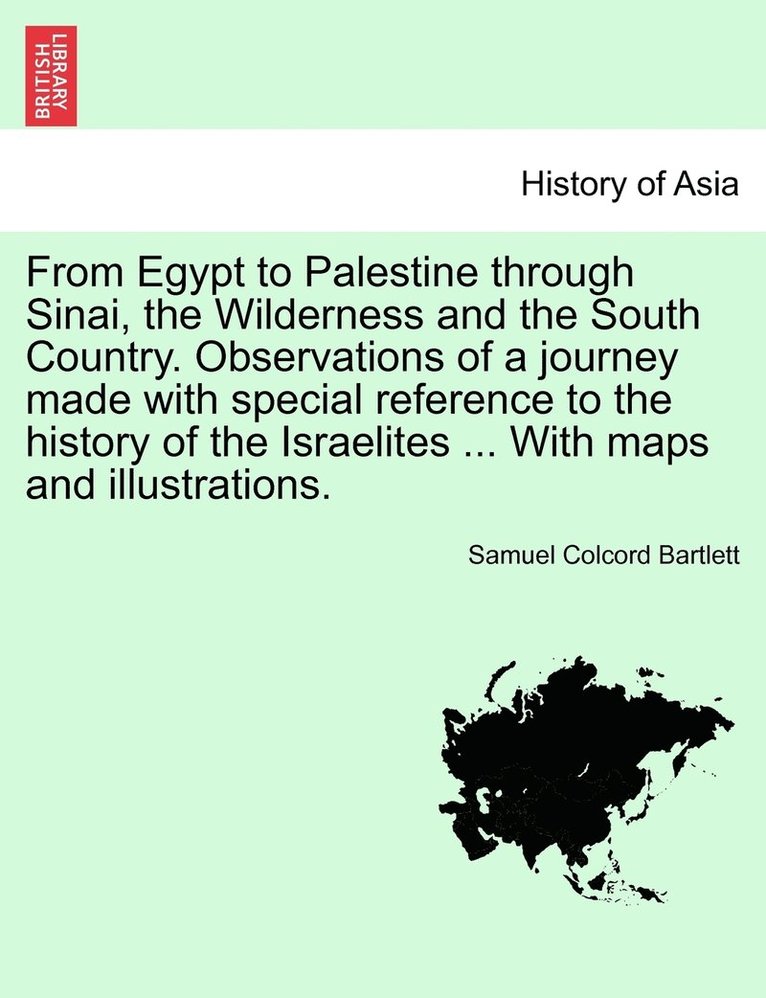 From Egypt to Palestine through Sinai, the Wilderness and the South Country. Observations of a journey made with special reference to the history of the Israelites ... With maps and illustrations. 1