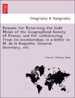 bokomslag Reasons for Returning the Gold Medal of the Geographical Society of France, and for Withdrawing from Its Membership; In a Letter to M. de la Roquette, General Secretary, Etc.