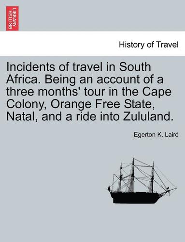 bokomslag Incidents of Travel in South Africa. Being an Account of a Three Months' Tour in the Cape Colony, Orange Free State, Natal, and a Ride Into Zululand.