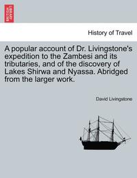 bokomslag A Popular Account of Dr. Livingstone's Expedition to the Zambesi and Its Tributaries, and of the Discovery of Lakes Shirwa and Nyassa. Abridged from the Larger Work.