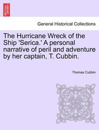 bokomslag The Hurricane Wreck of the Ship 'Serica.' a Personal Narrative of Peril and Adventure by Her Captain, T. Cubbin.