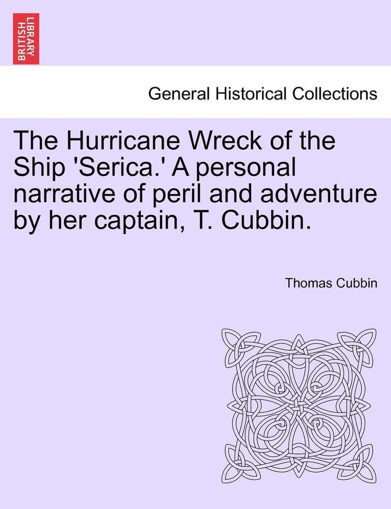 Thomas Cubbin - The Hurricane Wreck of the Ship 'Serica.' a Personal Narrative of Peril and Adventure by Her Captain, T. Cubbin., Häftad