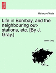 bokomslag Life in Bombay, and the Neighbouring Out-Stations, Etc. [By J. Gray.]