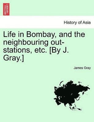 bokomslag Life in Bombay, and the Neighbouring Out-Stations, Etc. [By J. Gray.]