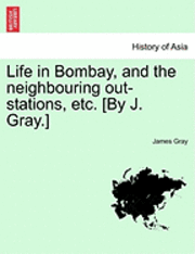 James Gray - Life in Bombay, and the Neighbouring Out-Stations, Etc. [By J. Gray.], Häftad