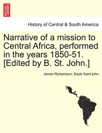 bokomslag Narrative of a mission to Central Africa, performed in the years 1850-51. [Edited by B. St. John.]