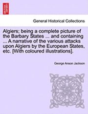 bokomslag Algiers; Being a Complete Picture of the Barbary States ... and Containing ... a Narrative of the Various Attacks Upon Algiers by the European States,