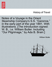 William Butler - Notes of a Voyage in the Orient Steamship Company's S.S. Garonne, in the Early Part of the Year 1891. with Illustrations. [The Introduction Signed: W., Häftad