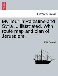 bokomslag My Tour in Palestine and Syria ... Illustrated. with Route Map and Plan of Jerusalem.