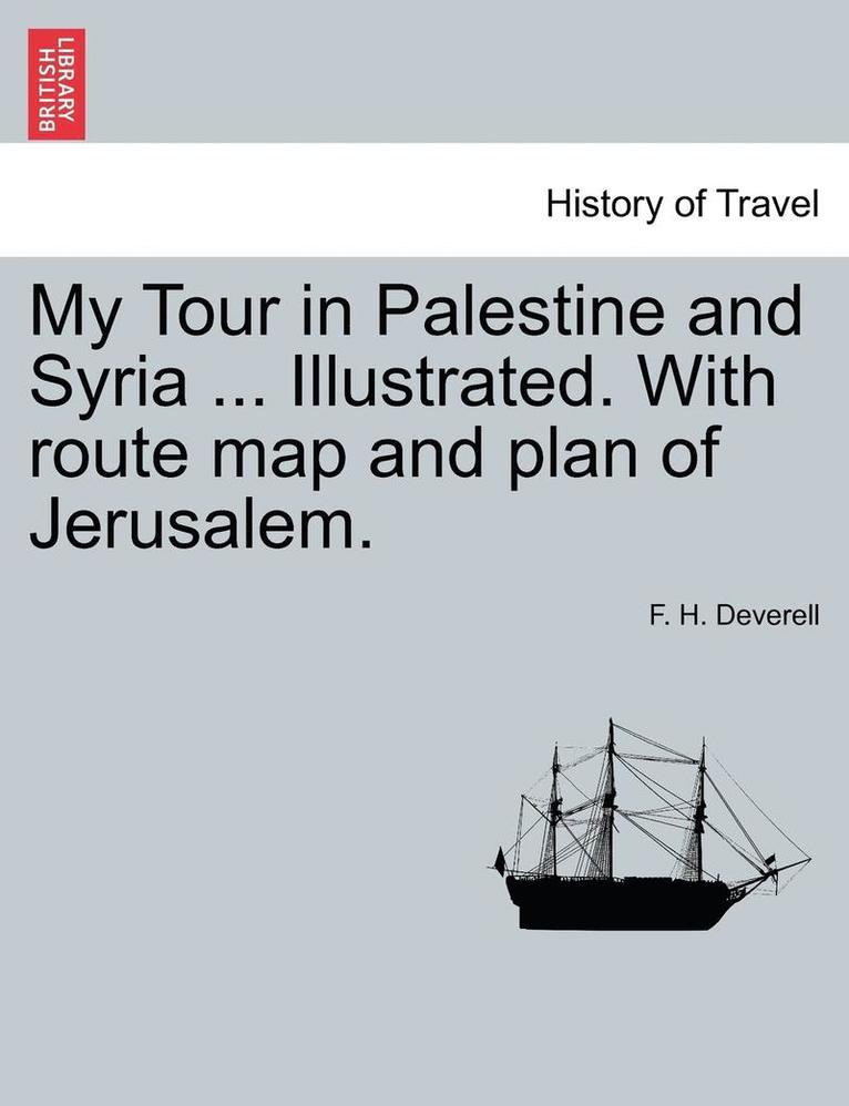 My Tour in Palestine and Syria ... Illustrated. with Route Map and Plan of Jerusalem.