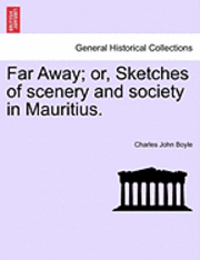 Far Away; Or, Sketches of Scenery and Society in Mauritius. 1