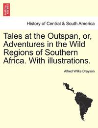 bokomslag Tales at the Outspan, Or, Adventures in the Wild Regions of Southern Africa. with Illustrations. Second Edition.