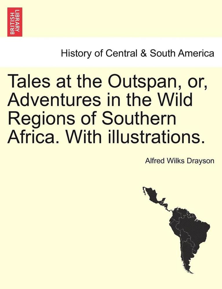 Tales at the Outspan, Or, Adventures in the Wild Regions of Southern Africa. with Illustrations. Second Edition.