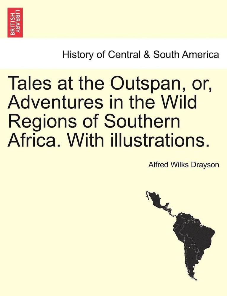 Tales at the Outspan, Or, Adventures in the Wild Regions of Southern Africa. with Illustrations. Second Edition. 1