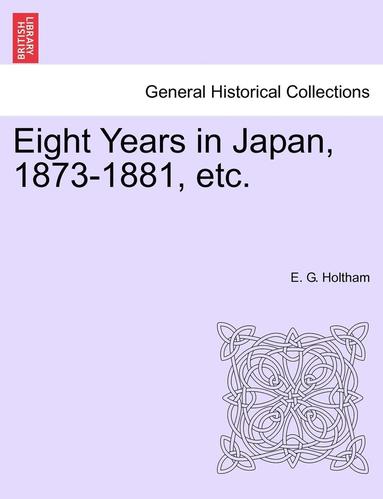 bokomslag Eight Years in Japan, 1873-1881, Etc.