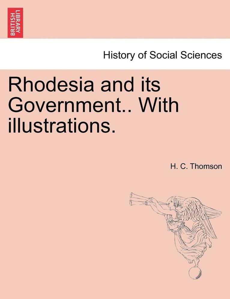 Rhodesia and Its Government.. with Illustrations. 1