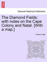 bokomslag The Diamond Fields: With Notes on the Cape Colony and Natal. [With a Map.]