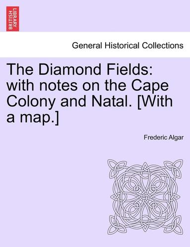 bokomslag The Diamond Fields: With Notes on the Cape Colony and Natal. [With a Map.]