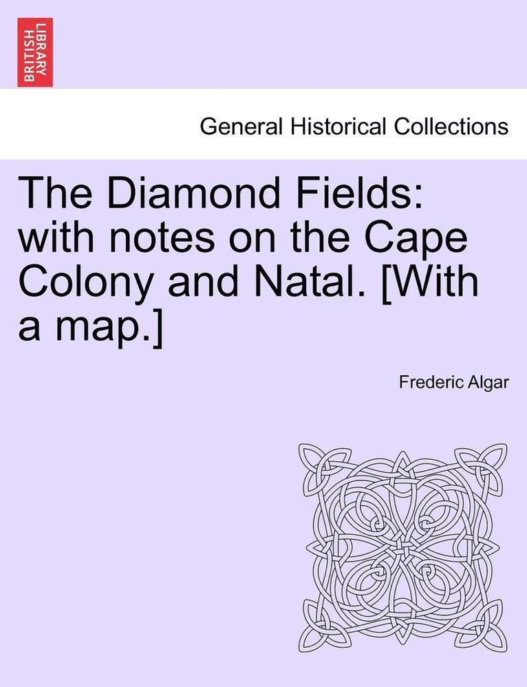 The Diamond Fields: With Notes on the Cape Colony and Natal. [With a Map.]