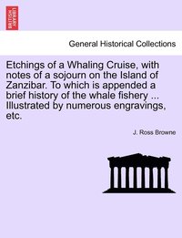 bokomslag Etchings of a Whaling Cruise, with notes of a sojourn on the Island of Zanzibar. To which is appended a brief history of the whale fishery ... Illustrated by numerous engravings, etc.