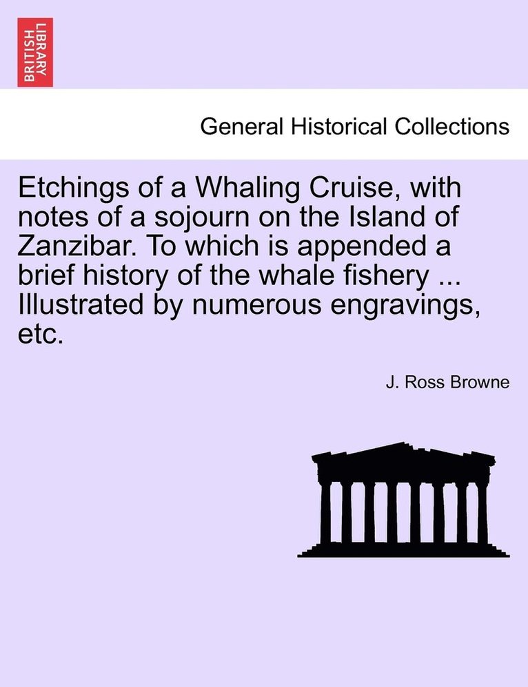 J Ross Browne, J. Ross Browne - Etchings of a Whaling Cruise, with notes of a sojourn on the Island of Zanzibar. To which is appended a brief history of the whale fishery ... Illustrated by numerous engravings, etc., Häftad