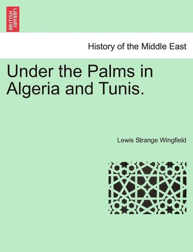 bokomslag Under the Palms in Algeria and Tunis. Vol. I