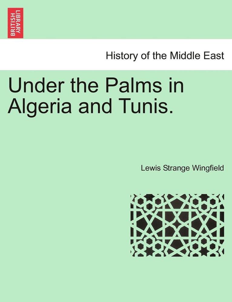 Lewis Strange Wingfield - Under the Palms in Algeria and Tunis. Vol. I, Häftad