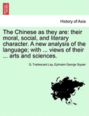 G. Tradescant Lay, Ephraim George Squier - The Chinese as They Are: Their Moral, Social, and Literary Character. a New Analysis of the Language; With ... Views of Their ... Arts and Sciences., Häftad