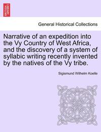 bokomslag Narrative of an Expedition Into the Vy Country of West Africa, and the Discovery of a System of Syllabic Writing Recently Invented by the Natives of the Vy Tribe.